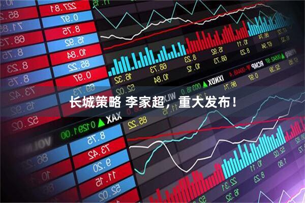 长城策略 李家超，重大发布！