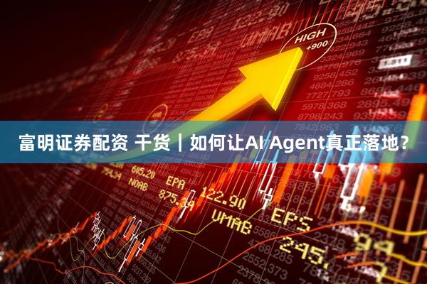 富明证券配资 干货｜如何让AI Agent真正落地？